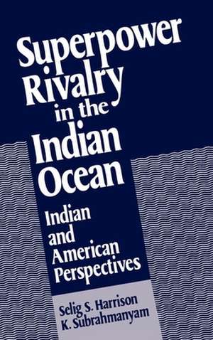 Superpower Rivalry in the Indian Ocean: Indian and American Perspectives de Selig S. Harrison