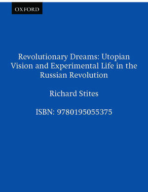 Revolutionary Dreams: Utopian Vision and Experimental Life in the Russian Revolution de Richard Stites