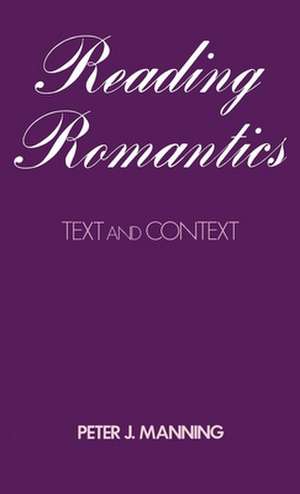 Reading Romantics: Texts and Contexts de Peter J. Manning