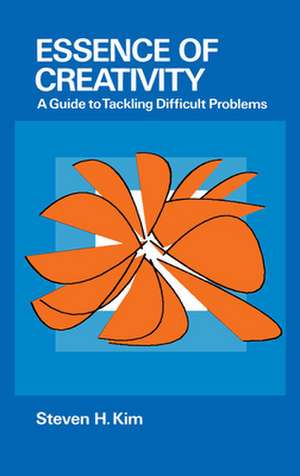 Essence of Creativity: A Guide to Tackling Difficult Problems de Steven Kim