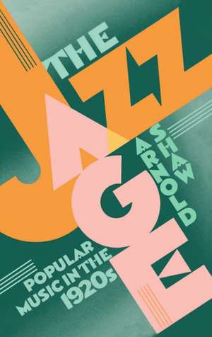 The Jazz Age: Popular Music in the 1920s de Arnold Shaw