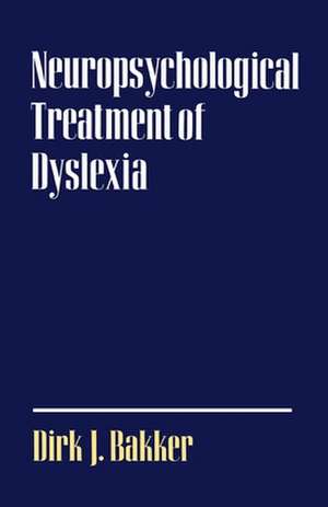 Neuropsychological Treatment of Dyslexia de Dirk J. Bakker