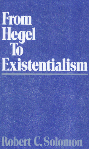 From Hegel to Existentialism de Robert C. Solomon