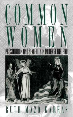 Common Women: Prostitution and Sexuality in Medieval England de Ruth Mazo Karras