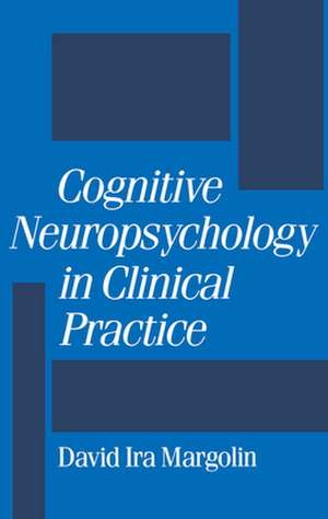 Cognitive Neuropsychology in Clinical Practice de David Ira Margolin