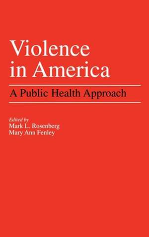 Violence in America: A Public Health Approach de Mark L. Rosenberg