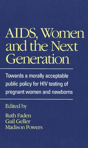 AIDS, Women and the Next Generation: Towards a Morally Acceptable Public Policy for HIV Testing of Pregnant Women and Newborns de Ruth R. Faden