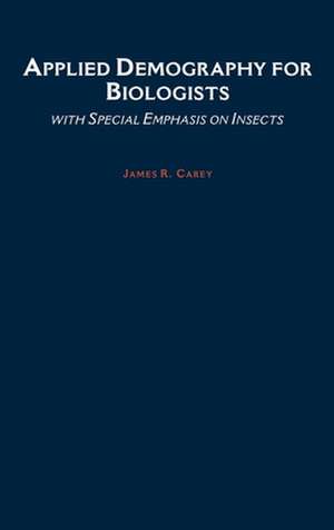 Applied Demography for Biologists: With Special Emphasis on Insects de James R. Carey