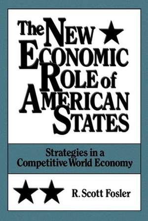 The New Economic Role of American States: Strategies in a Competitive World Economy de R. Scott Fosler