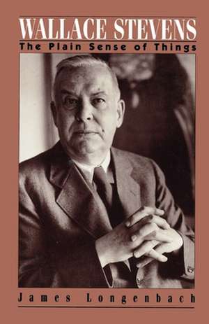 Wallace Stevens: The Plain Sense of Things de James Longenbach