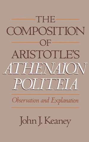 The Composition of Aristotle's Athenaion Politeia: Observation and Explanation de John J. Keaney