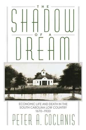 The Shadow of a Dream: Economic Life and Death in the South Carolina Low Country, 1670-1920 de Peter A. Coclanis