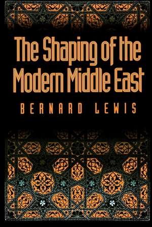 The Shaping of the Modern Middle East de Bernard Lewis