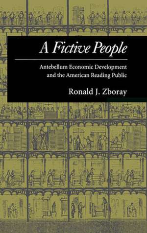 A Fictive People: Antebellum Economic Development and the American Reading Public de Ronald J. Zboray