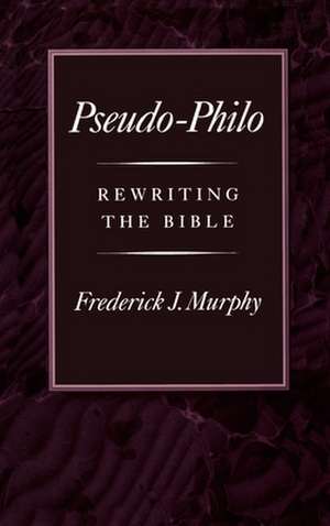 Pseudo-Philo: Rewriting the Bible de Frederick J. Murphy