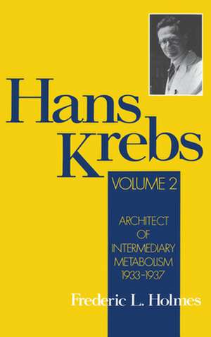 Hans Krebs: Architect of Intermediary Metabolism 1933-1937 (Volume II) de Frederic Lawrence Holmes