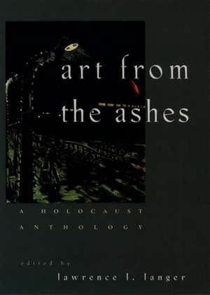 Art from the Ashes: A Holocaust Anthology de Lawrence L. Langer