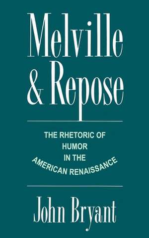 Melville and Repose: The Rhetoric of Humor in the American Renaissance de John Bryant