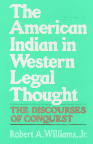 The American Indian in Western Legal Thought: The Discourses of Conquest de Robert a. Williams