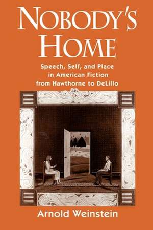 Nobody's Home: Speech, Self, and Place in American Fiction from Hawthorne to DeLillo de Arnold Weinstein