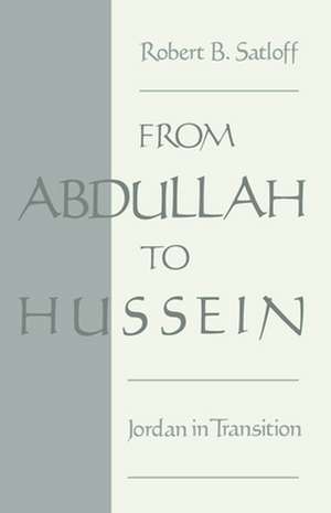 From Abdullah to Hussein: Jordan in Transition de Robert B. Satloff