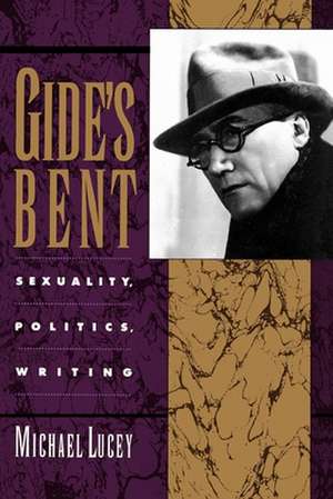 Gide's Bent: Sexuality, Politics, Writing de Michael Lucey