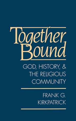 Together Bound: God, History, and the Religious Community de Frank G. Kirkpatrick