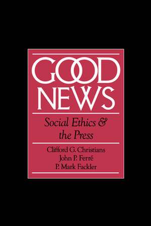 Good News: Social Ethics and the Press de Clifford G. Christians