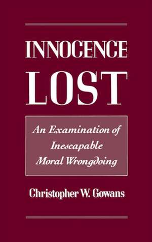 Innocence Lost: An Examination of Inescapable Moral Wrongdoing de Christopher W. Gowans