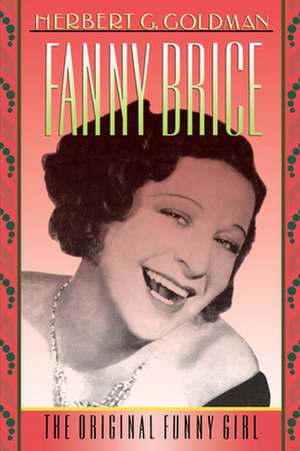 Fanny Brice: The Original Funny Girl de Herbert G. Goldman