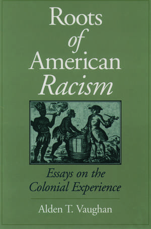 The Roots of American Racism: Essays on the Colonial Experience de Alden T. Vaughan