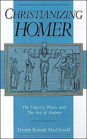 Christianizing Homer: The Odyssey, Plato, and The Acts of Andrew de Dennis Ronald MacDonald