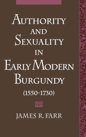 Authority and Sexuality in Early Modern Burgundy (1550-1730) de James R. Farr