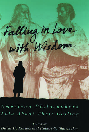 Falling in Love with Wisdom: American Philosophers Talk About Their Calling de David D. Karnos