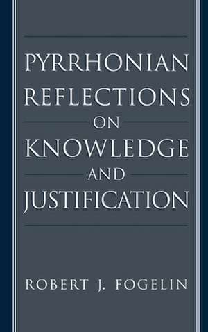 Pyrrhonian Reflections on Knowledge and Justification de Robert J. Fogelin