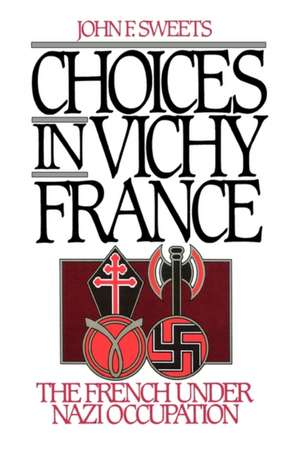 Choices in Vichy France: The French Under Nazi Occupation de John Sweets