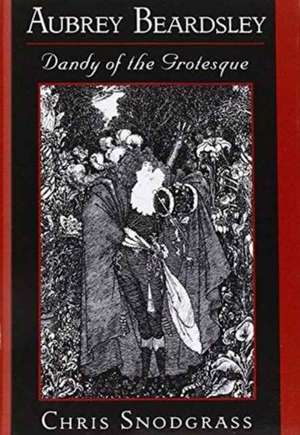 Aubrey Beardsley, Dandy of the Grotesque de Chris Snodgrass