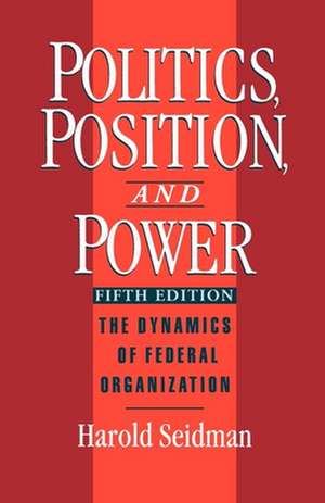 Politics, Position, and Power: The Dynamics of Federal Organization de Harold Seidman