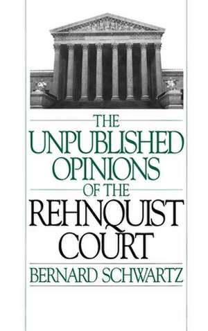 The Unpublished Opinions of the Rehnquist Court de Bernard Schwartz