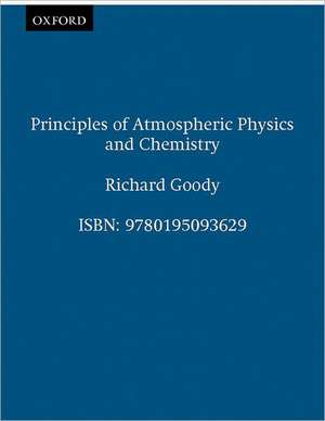 Principles of Atmospheric Physics and Chemistry de Richard Goody