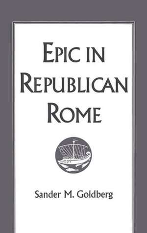 Epic in Republican Rome de Sander M. Goldberg