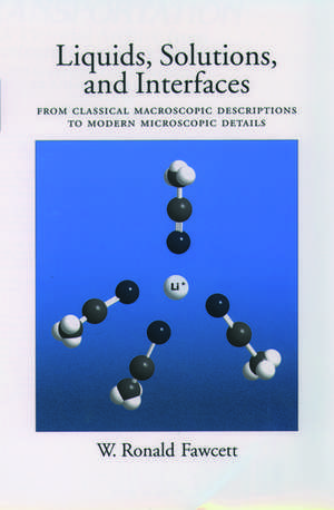 Liquids, Solutions, and Interfaces: From Classical Macroscopic Descriptions to Modern Microscopic Details de W. Ronald Fawcett