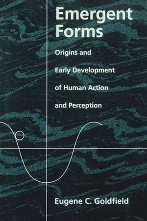 Emergent Forms: Origins and Early Development of Human Action and Perception de Eugene C. Goldfield