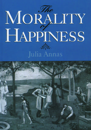 The Morality of Happiness de Julia Annas