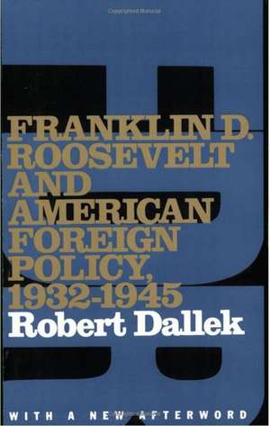 Franklin D. Roosevelt and American Foreign Policy, 1932-1945: With a New Afterword de Robert Dallek