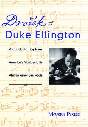 Dvorák to Duke Ellington: A Conductor Rediscovers America's Music and Its African-American Roots de Maurice Peress