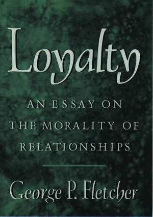 Loyalty: An Essay on the Morality of Relationships de George P. Fletcher