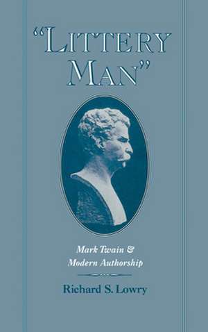 'Littery Man': Mark Twain and Modern Authorship de Richard S. Lowry