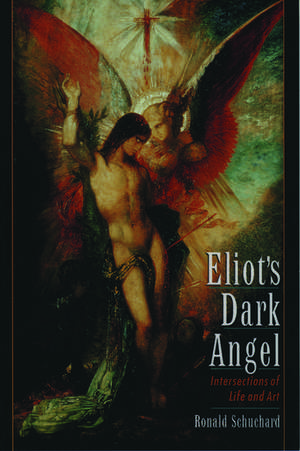 Eliot's Dark Angel: Intersections of Life and Art de Ronald Schuchard