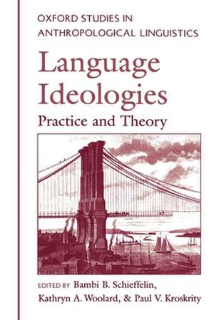 Language Ideologies: Practice and Theory de Bambi B. Schieffelin